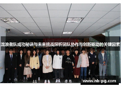 流浪者队成功秘诀与未来挑战探析团队协作与创新驱动的关键因素