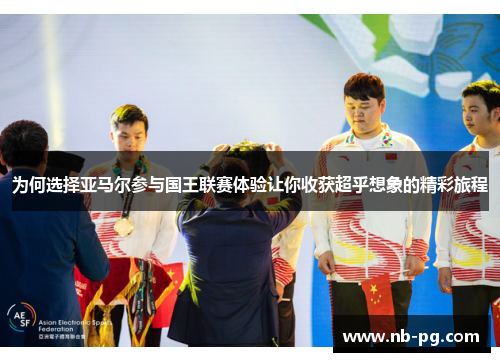 为何选择亚马尔参与国王联赛体验让你收获超乎想象的精彩旅程