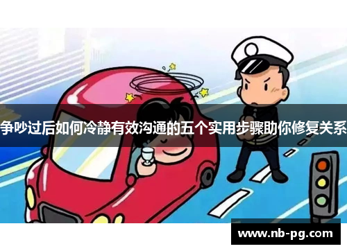 争吵过后如何冷静有效沟通的五个实用步骤助你修复关系