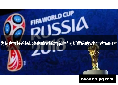 为何世界杯首场比赛由俄罗斯对阵沙特分析背后的安排与考量因素