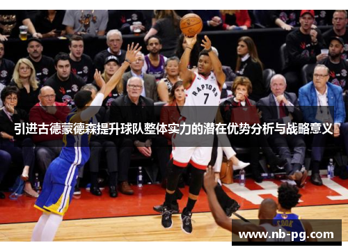 引进古德蒙德森提升球队整体实力的潜在优势分析与战略意义