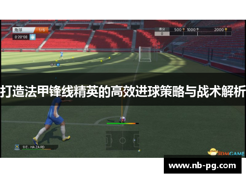 打造法甲锋线精英的高效进球策略与战术解析