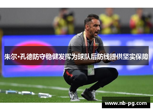 朱尔·孔德防守稳健发挥为球队后防线提供坚实保障