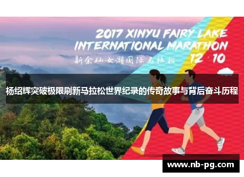 杨绍辉突破极限刷新马拉松世界纪录的传奇故事与背后奋斗历程