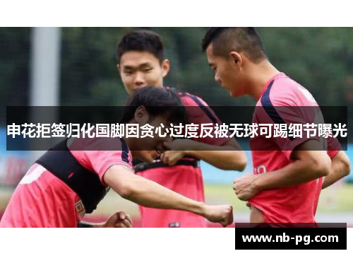 申花拒签归化国脚因贪心过度反被无球可踢细节曝光