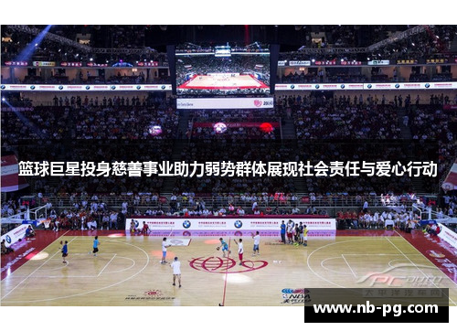篮球巨星投身慈善事业助力弱势群体展现社会责任与爱心行动