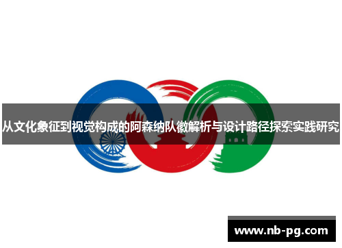 从文化象征到视觉构成的阿森纳队徽解析与设计路径探索实践研究 从文化象征到视觉构成的阿森纳队徽解析与设计路径探索实践研究