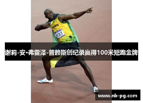 谢莉-安·弗雷泽-普赖斯创纪录赢得100米短跑金牌