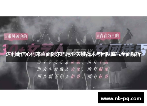 达利奇信心何来直面阿尔巴尼亚关键战术与团队底气全面解析